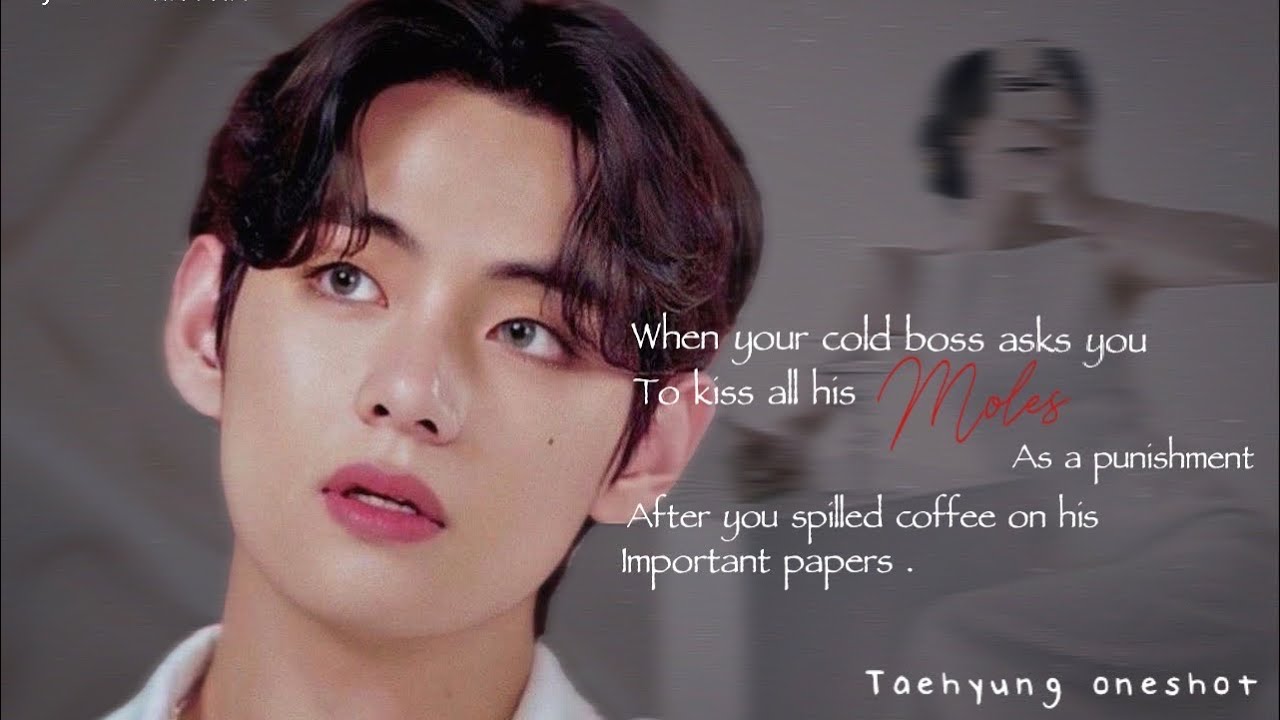 Oneshot | when your cold boss asks you to kiss his moles as a punishment .