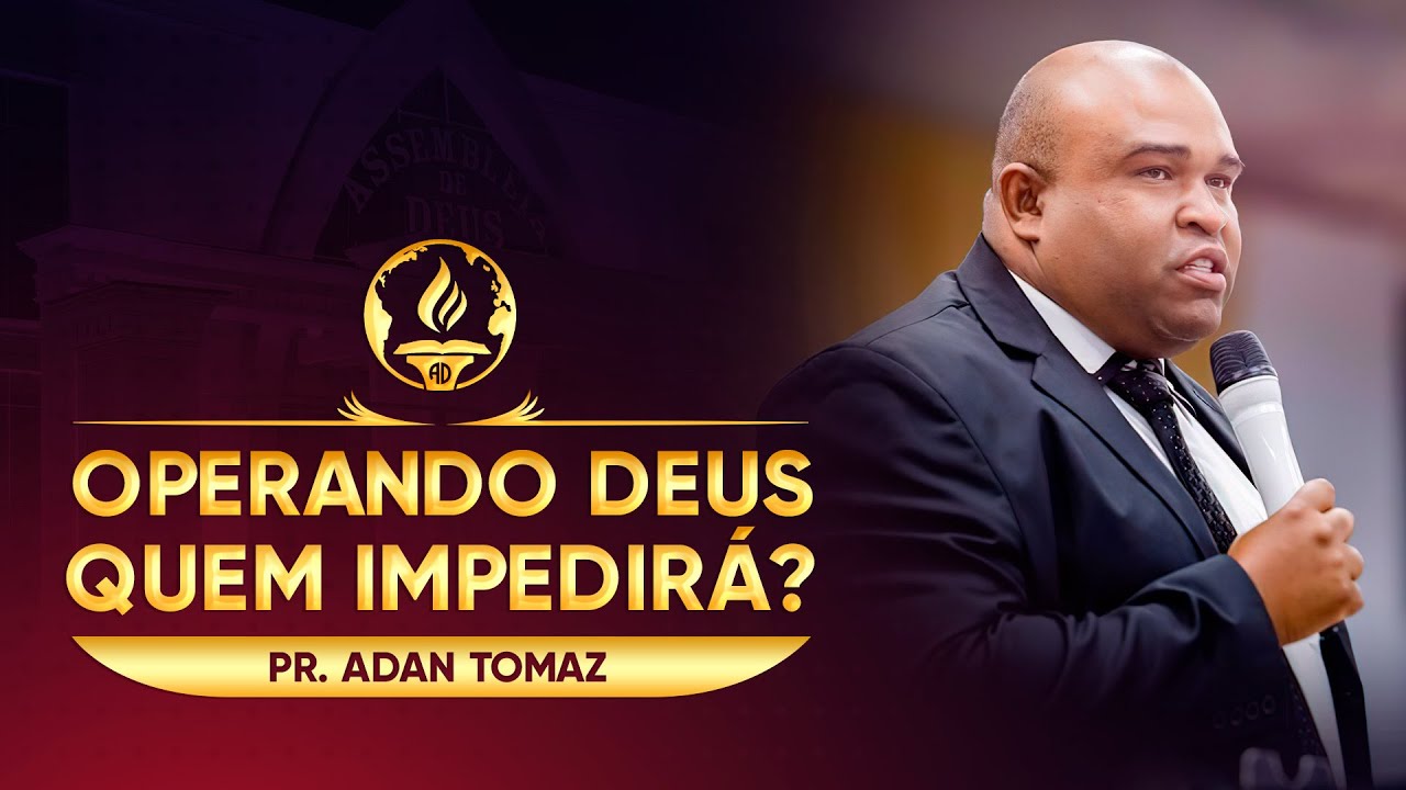 Operando Deus, Quem Impedirá? - Pr. Adan Tomaz