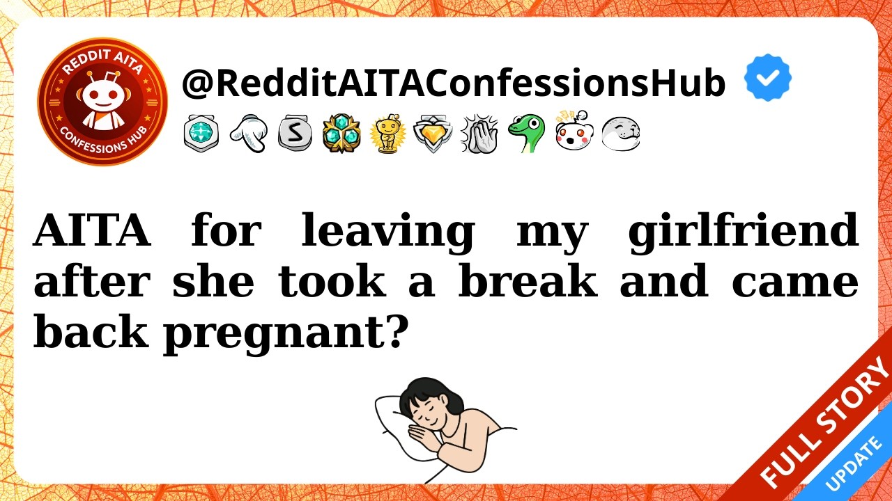 AITA for leaving my girlfriend after she took a break and came back pregnant?