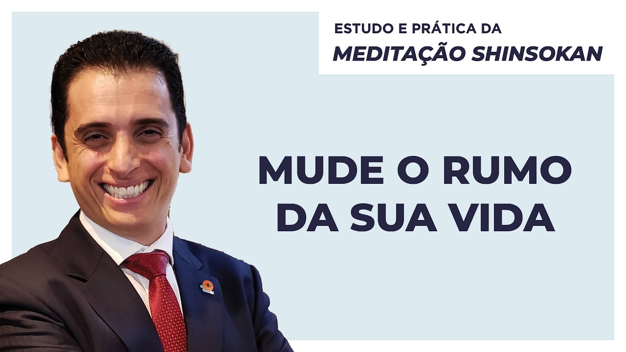 Mude o rumo da sua vida - Estudo e Prática da Meditação Shinsokan