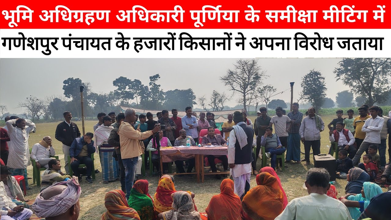 गणेशपुर पंचायत में भूमि अधिग्रहण अधिकारी पूर्णिया ने किसानों के साथ समीक्षा मीटिंग किया भूमि अधिग्र