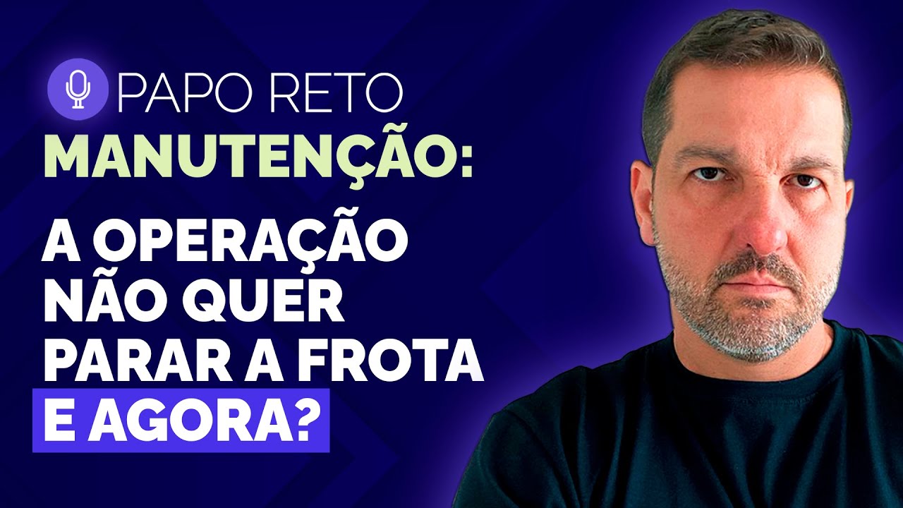 Manutenção: A Operação não quer PARAR A FROTA! E agora? Papo Reto 27