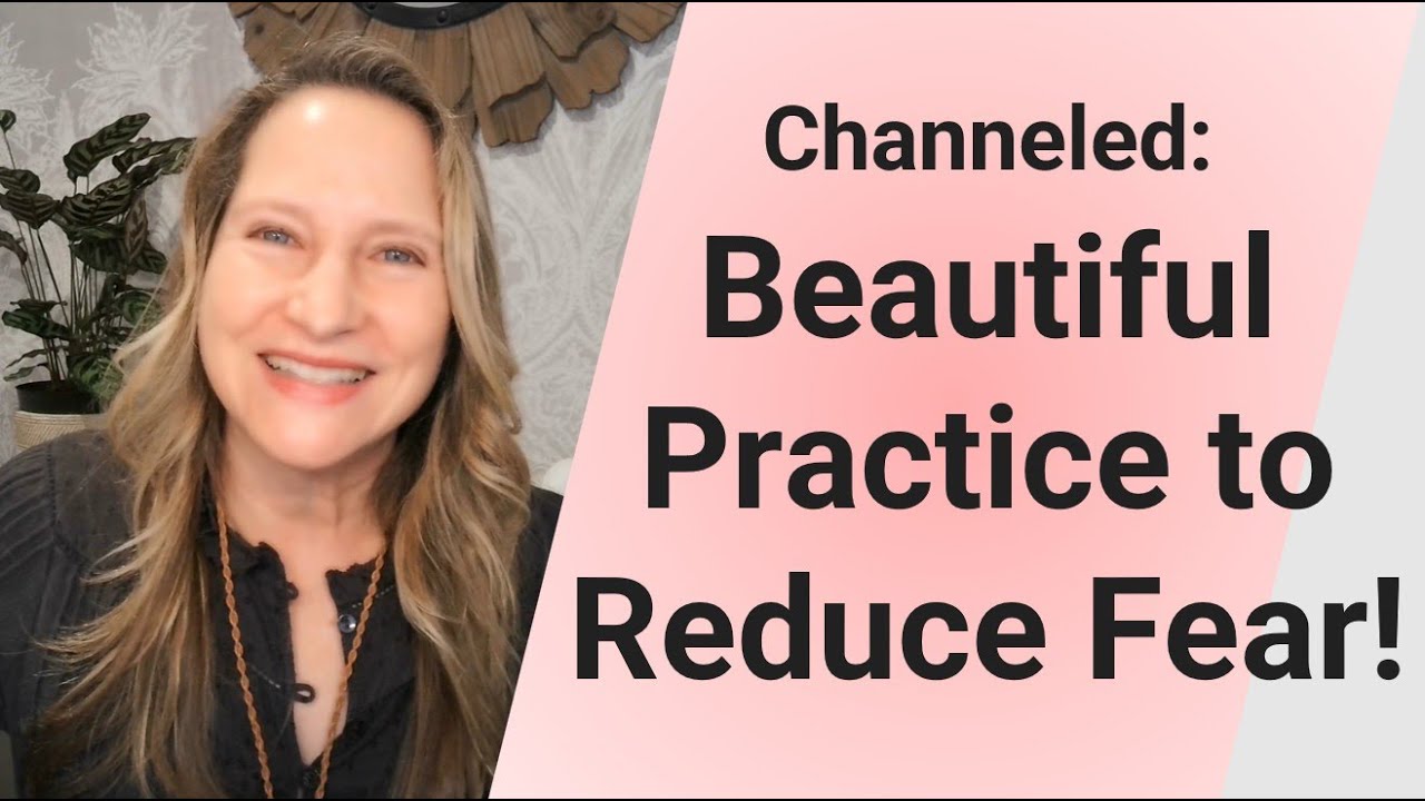 Channeled: Beautiful Practice to Reduce Fear!