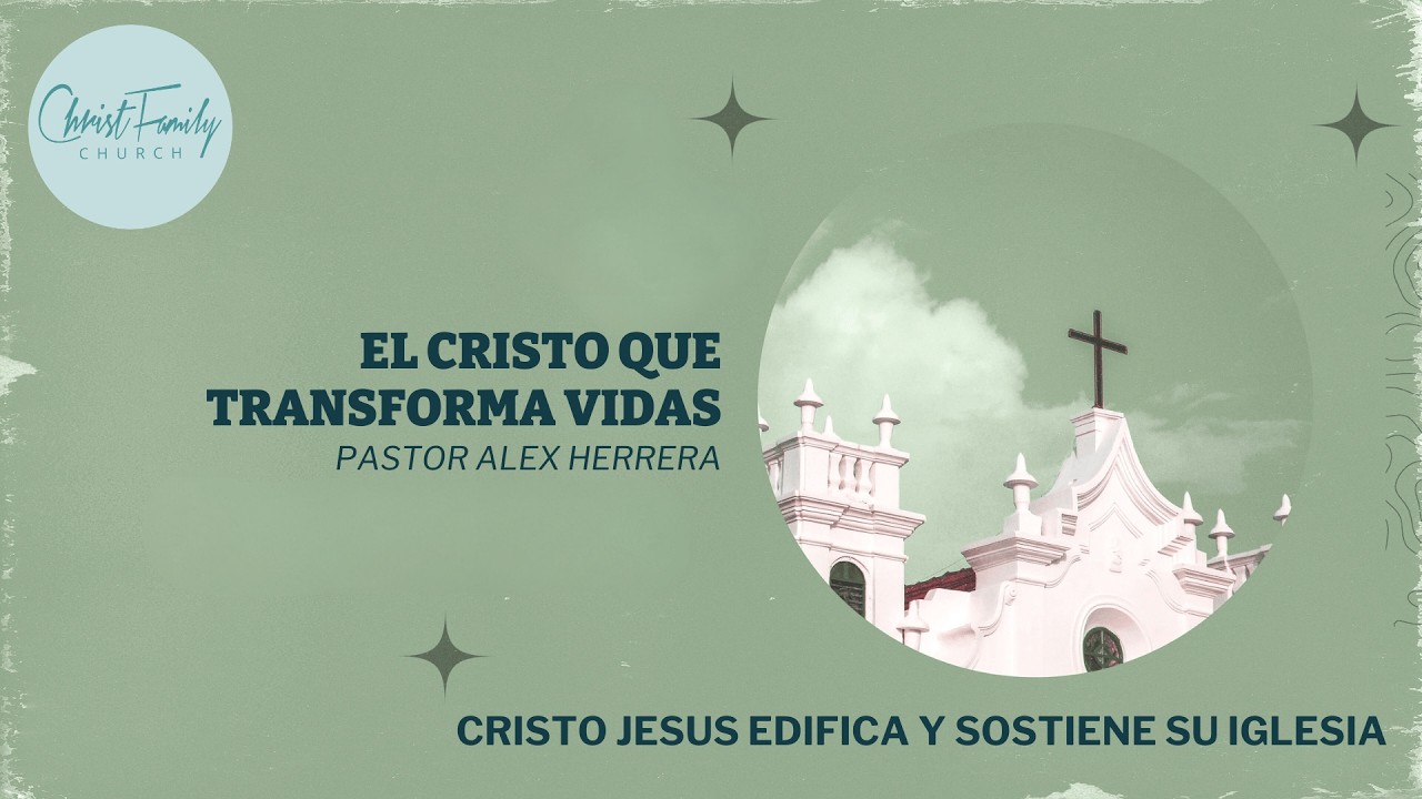 El Cristo Que Transforma Vidas - Pastor Alex Herrera