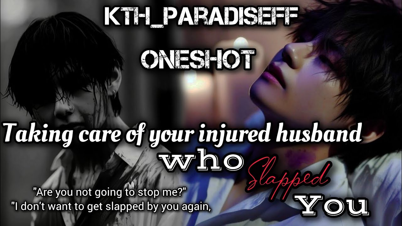 Taking care of your injured husband who slapped you||Oneshot