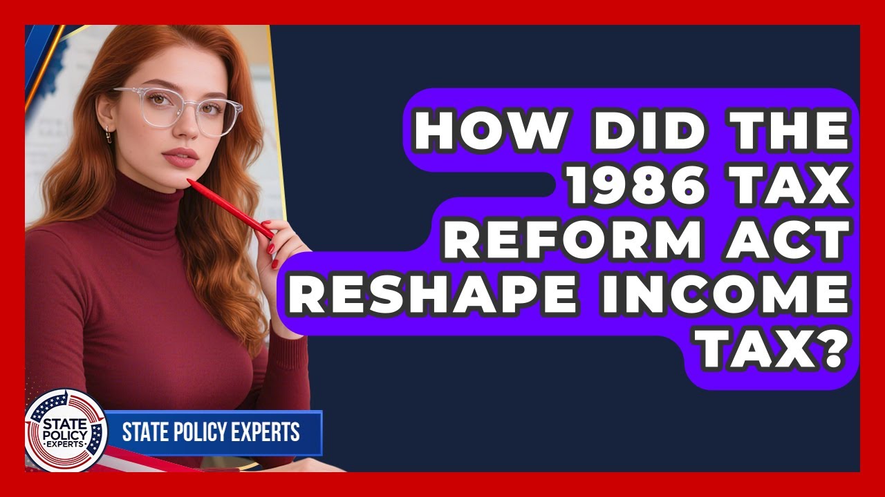 How Did The 1986 Tax Reform Act Reshape Income Tax? - State Policy Experts