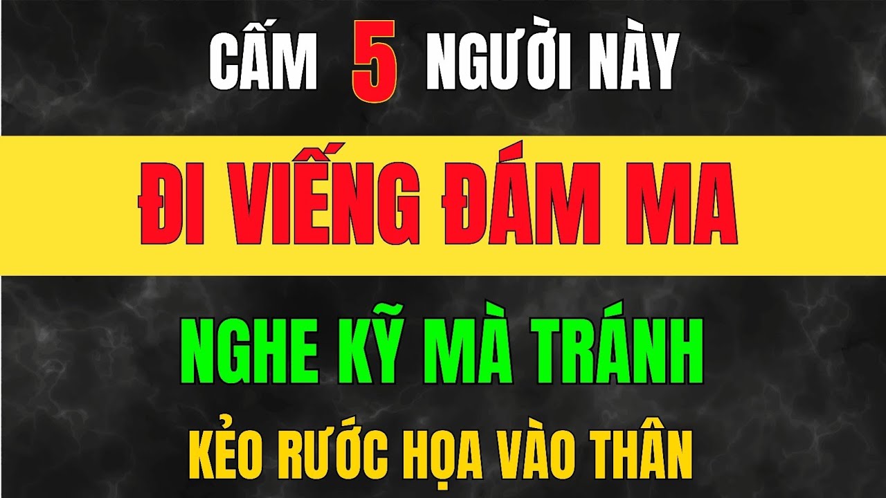 CẤM 5 Người Này ĐI VIẾNG ĐÁM MA, Nghe Mà Tránh, Kẻo Rước Họa Vào Thân_Học Từ Cổ Nhân