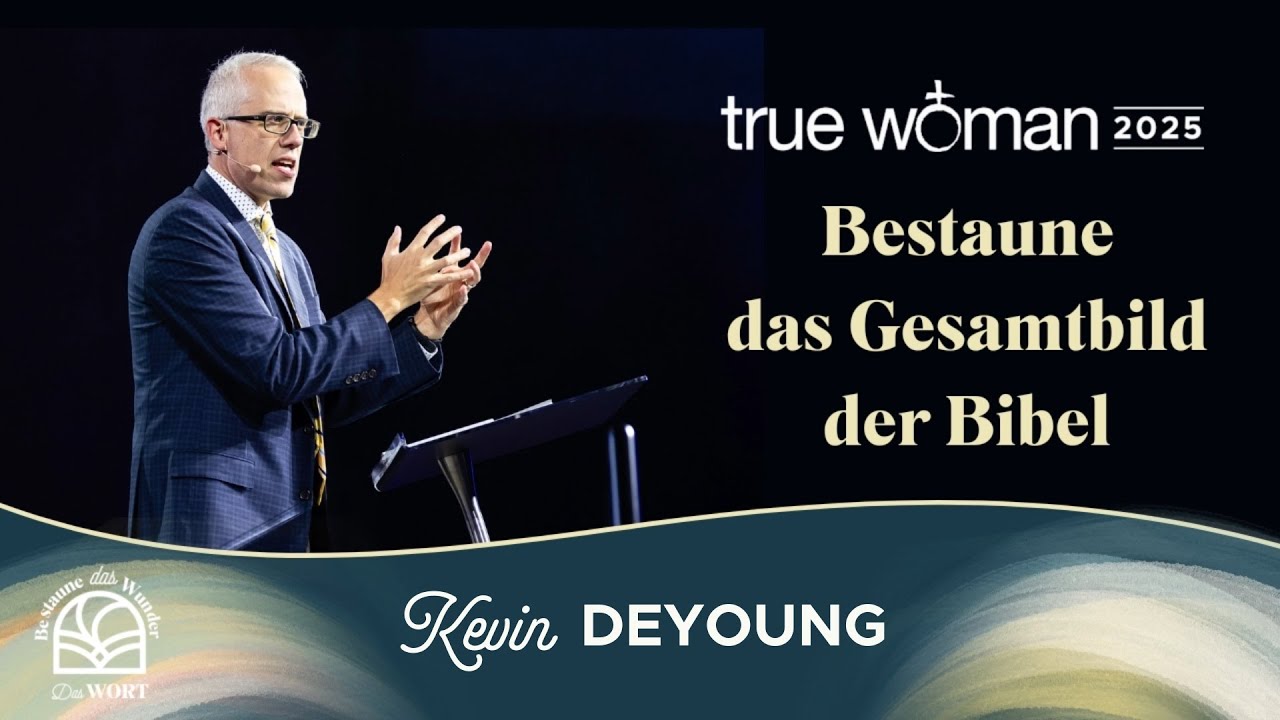 True Woman Konferenz 2025: Bestaune das Gesamtbild der Bibel, Pastor Kevin DeYoung