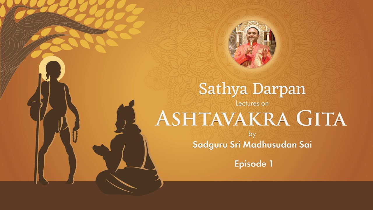 Episode 1: Sathya Darpan – Lectures on Ashtavakra Gita by Sadguru Sri Madhusudan Sai