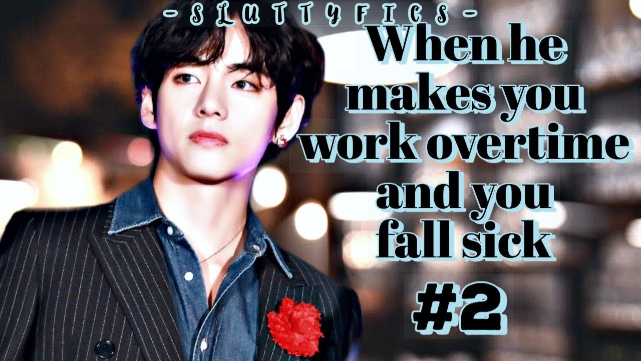 THE COLD CEO #2 || •When he makes you work overtime and you fall sick• || Taehyung ff series