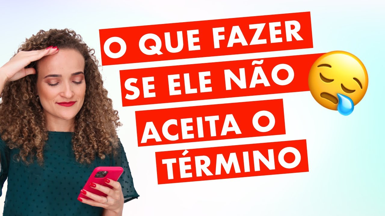 O que fazer se ele NÃO aceita o TÉRMINO