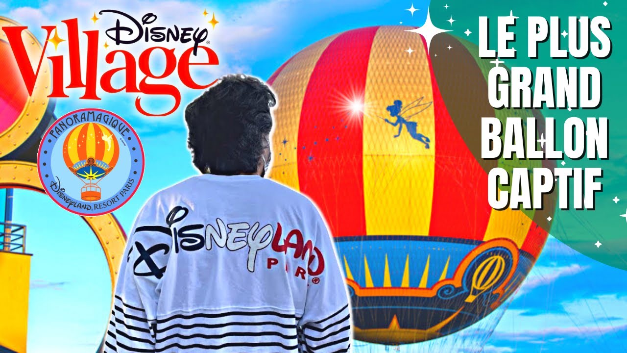 PANORAMAGIQUE +PLUS GRAND BALLON CAPTIF DU MONDEAU DISNEY VILLAGE DISNEYLAND PARIS