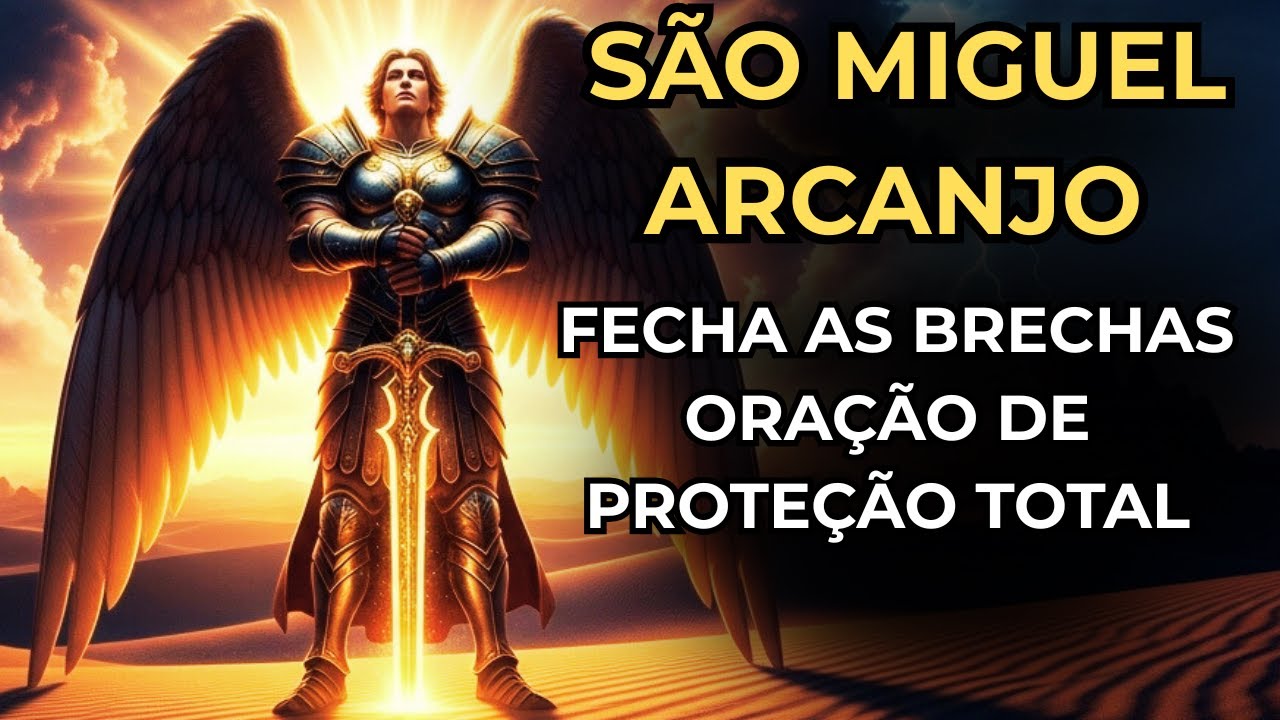 SÃO MIGUEL ARCANJO, FECHA AS BRECHAS — ORAÇÃO DE PROTEÇÃO TOTAL.