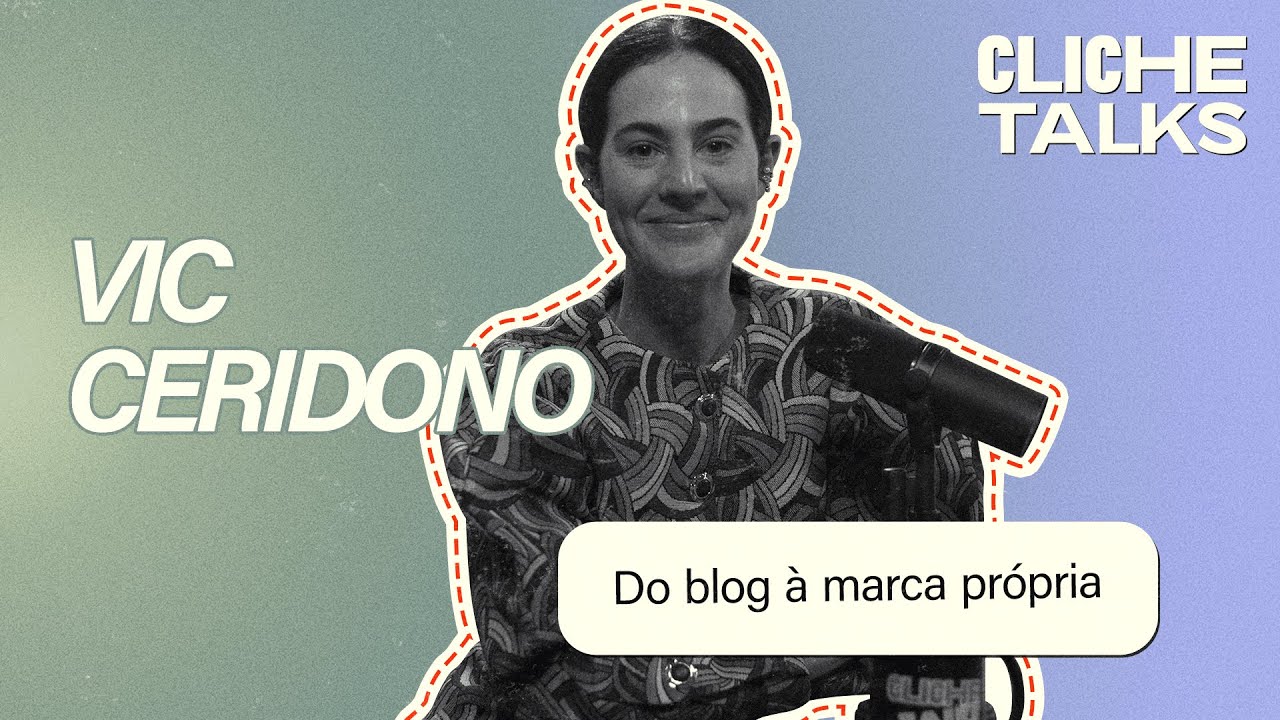 Do Blog à Marca Própria com Vic Ceridono | Cliche Talks #30