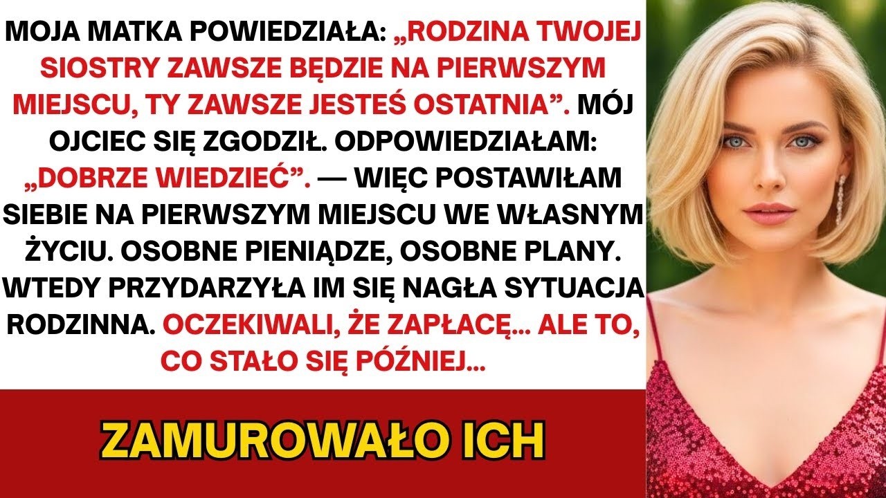 Mama rzekła  „Rodzina twojej siostry zawsze będzie pierwsza  Ty — zawsze ostatni”  Tata przytaknął