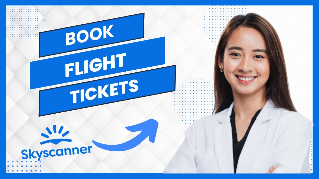 How to Book Flight Tickets on Skyscanner (Full Guide)
