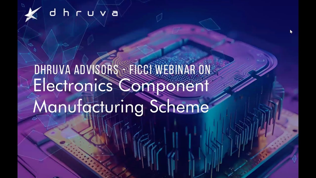 Dhruva Advisors - FICCI Webinar- Electronic Component Manufacturing Scheme