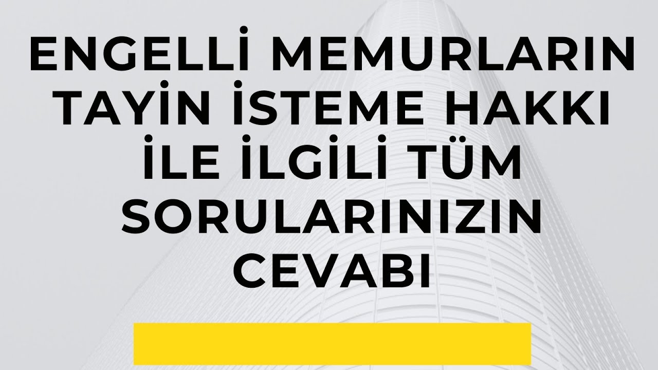 ENGELLİ MEMURLARIN TAYİN İSTEME HAKKI İLE İLGİLİ TÜM SORULARINIZIN CEVABI