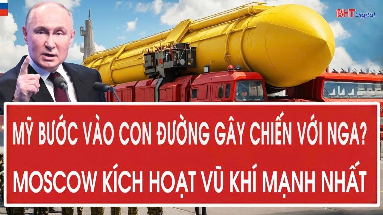 Tâm điểm quốc tế: Mỹ bước vào con đường gây chiến với Nga?; Moscow kích hoạt vũ khí mạnh nhất