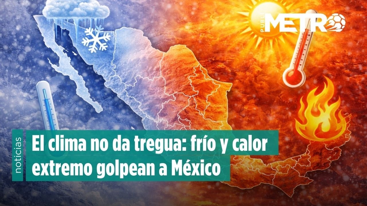 El clima no da tregua: fr&iacute;o y calor extremo golpean a M&eacute;xico