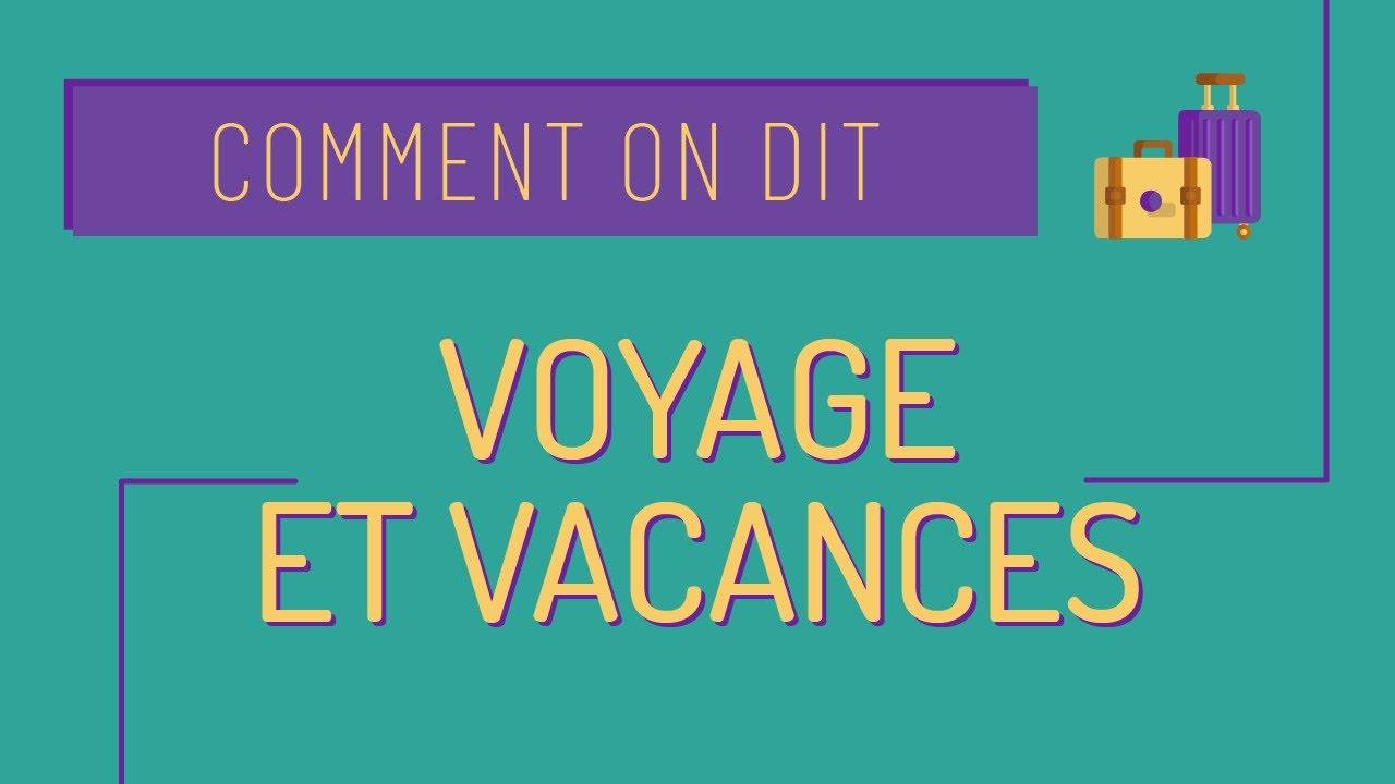 Vocabulaire des voyages et des vacances 🧳 - Comment on dit #20