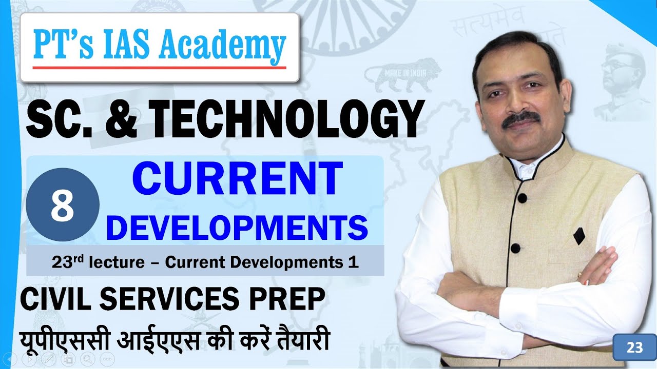 UPSC IAS Knowledge Lecture Series - Science & Technology # 8 - S&T Current Developments 1