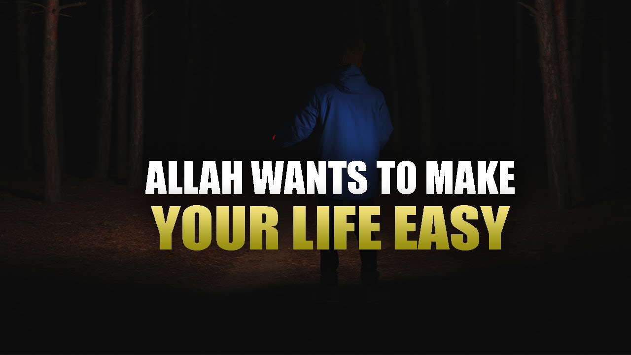 ALLAH WANTS TO MAKE YOUR LIFE EASY