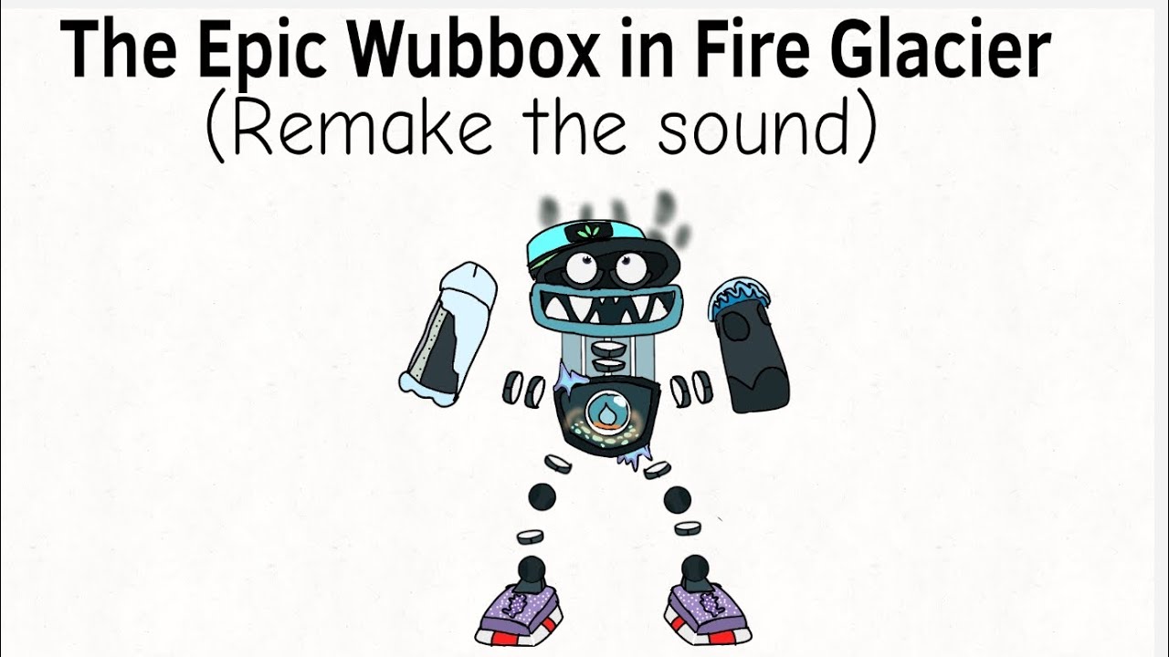I remake the sound of Epic Wubbox Fire Glacier 