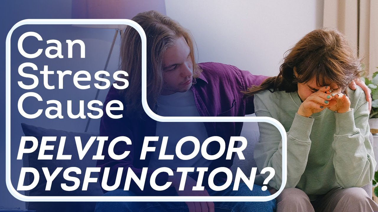 Can Stress Cause Pelvic Floor Dysfunction?