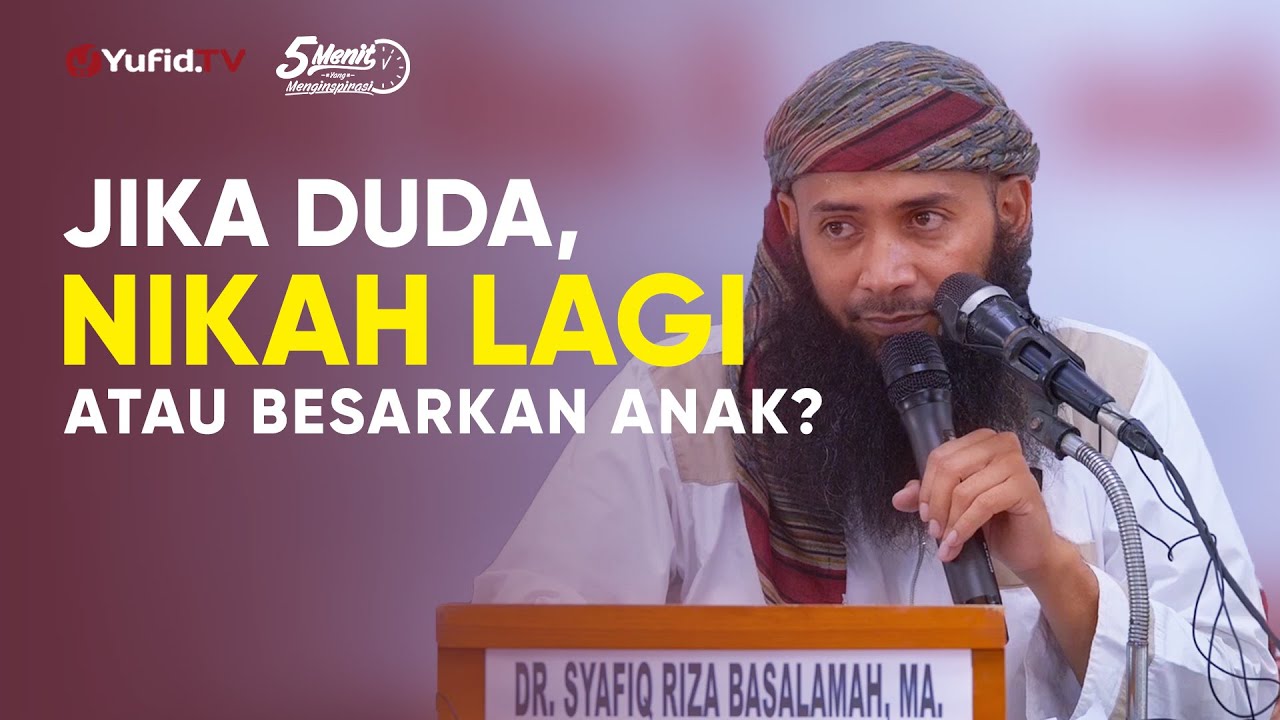 Jika duda Lebih Baik Nikah Lagi atau Membesarkan Anak? - Ustadz Syafiq Riza Basalamah, M.A.