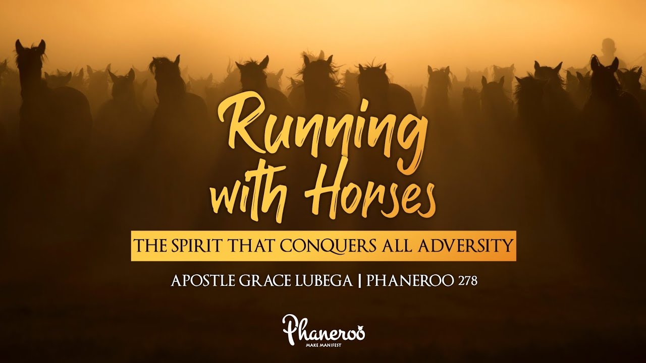 Running with Horses - The Spirit that Conquers all Adversity:  Phaneroo 278 Live with Apostle Grace