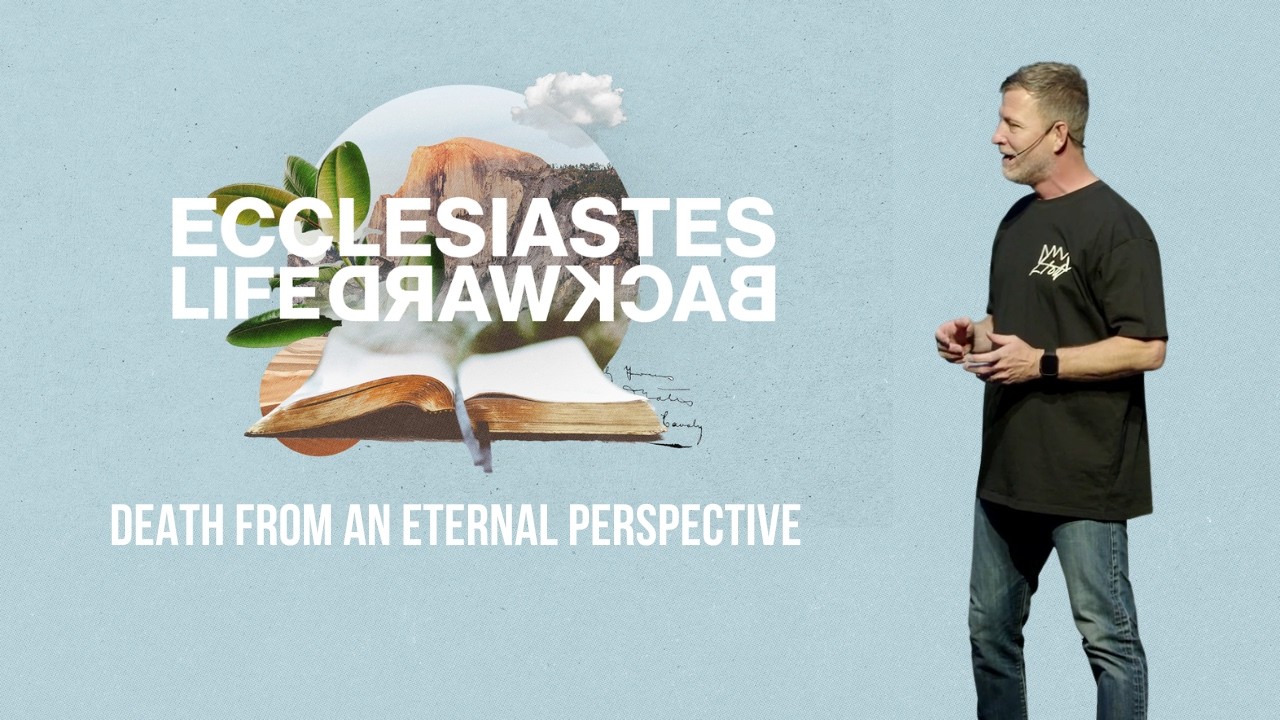 Ecclesiastes: Life Backward - Death From An Eternal Perspective