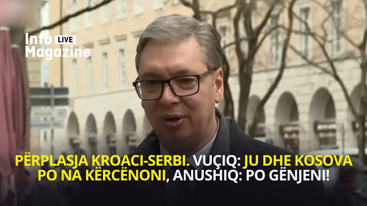 Përplasja Kroaci-Serbi. Vuçiq: Ju dhe Kosova po na kërcënoni, Anushiq: Po gënjeni! - 15.02.2026