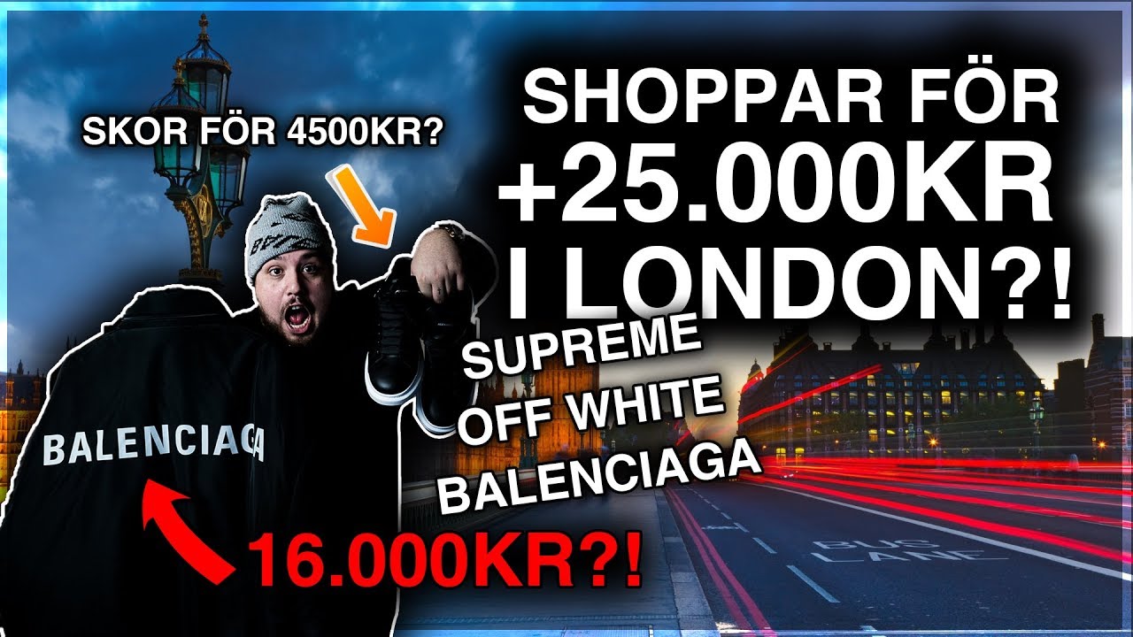 SHOPPAR FÖR +25.000KR I LONDON?! **Balenciaga, Off White, Supreme**