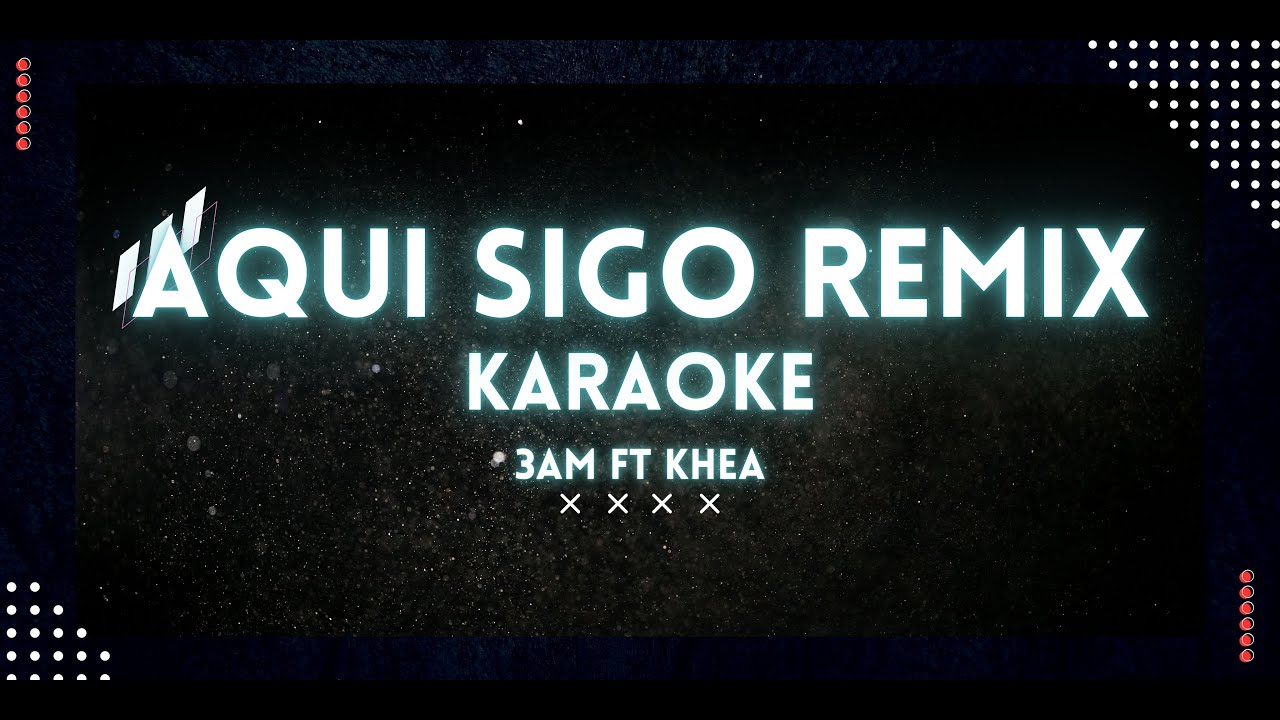 3AM, KHEA - Aquí Sigo Remix Karaoke