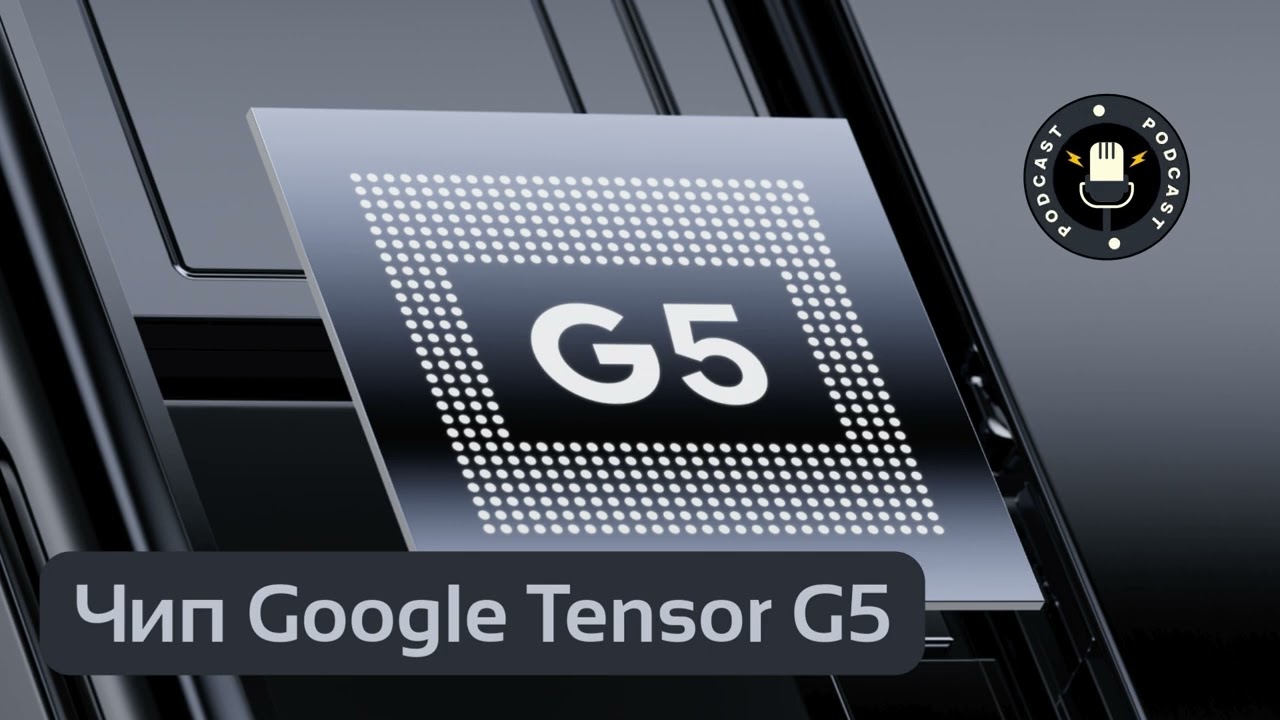 Чип Google Tensor G5 для Pixel 10 🎙 Подкаст