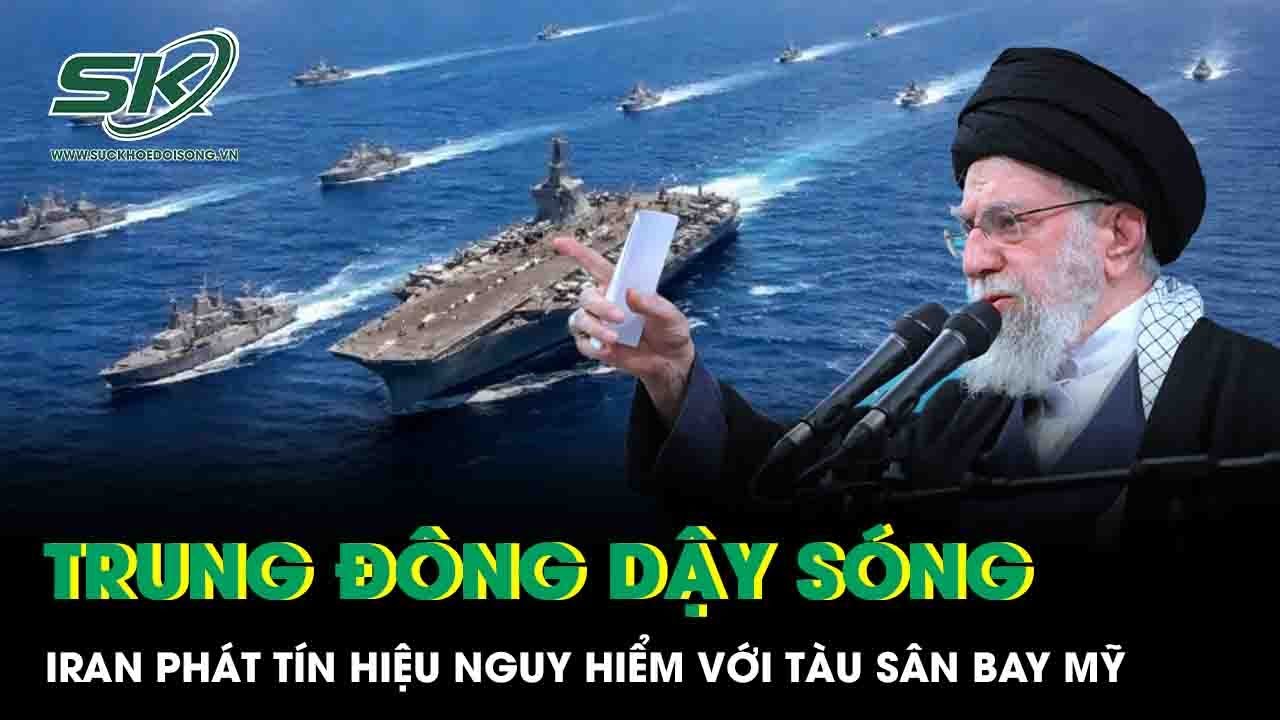 Trung Đông dậy sóng: Iran phát tín hiệu nguy hiểm với tàu sân bay Mỹ
