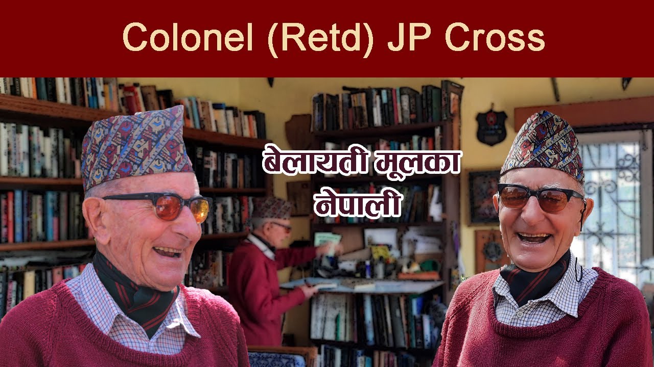 Colonel (Retd) JP Cross: Life and Love in Nepal। बेलायती मूलका नेपाली