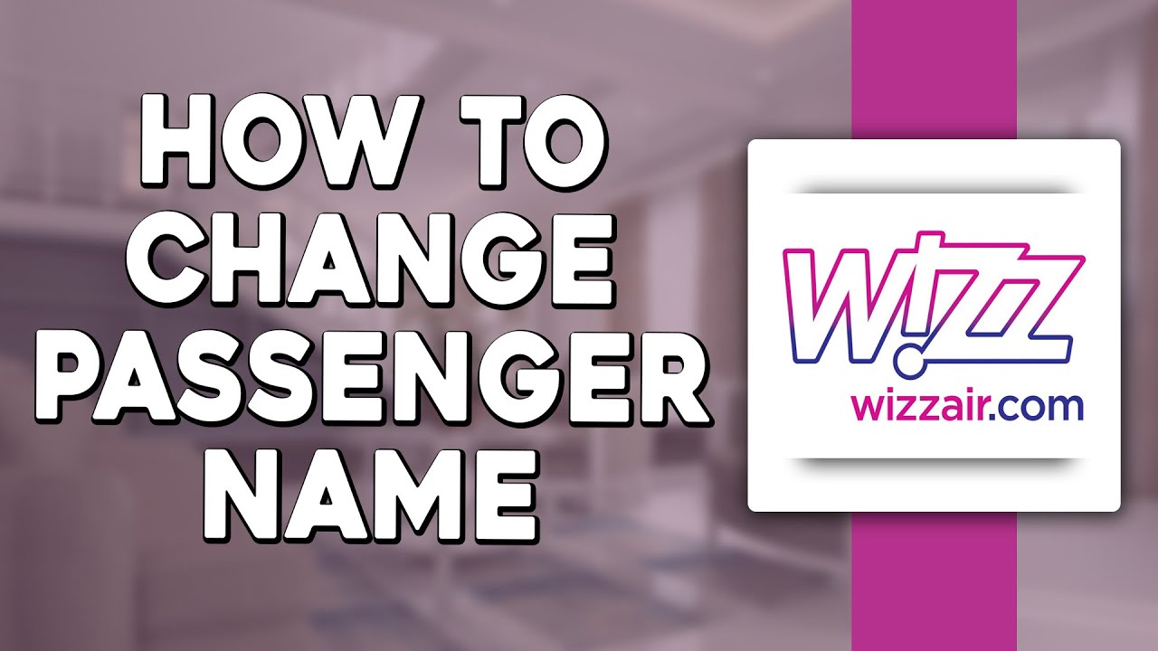How To Change Passenger Name on Wizz Air (Quick & Easy)