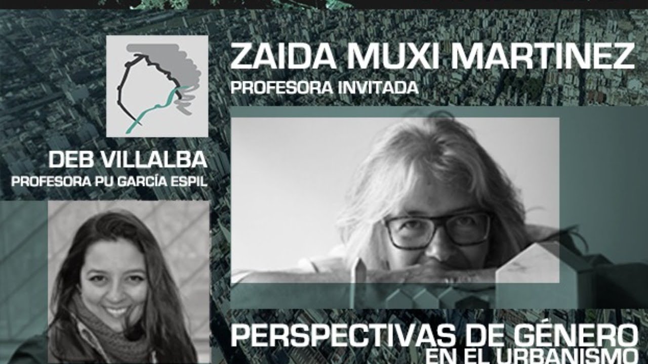 URBANISMO CON PERSPECTIVA DE GÉNERO I Arq. ZAIDA MUXI MARTINEZ  I PU GARCIA ESPIL