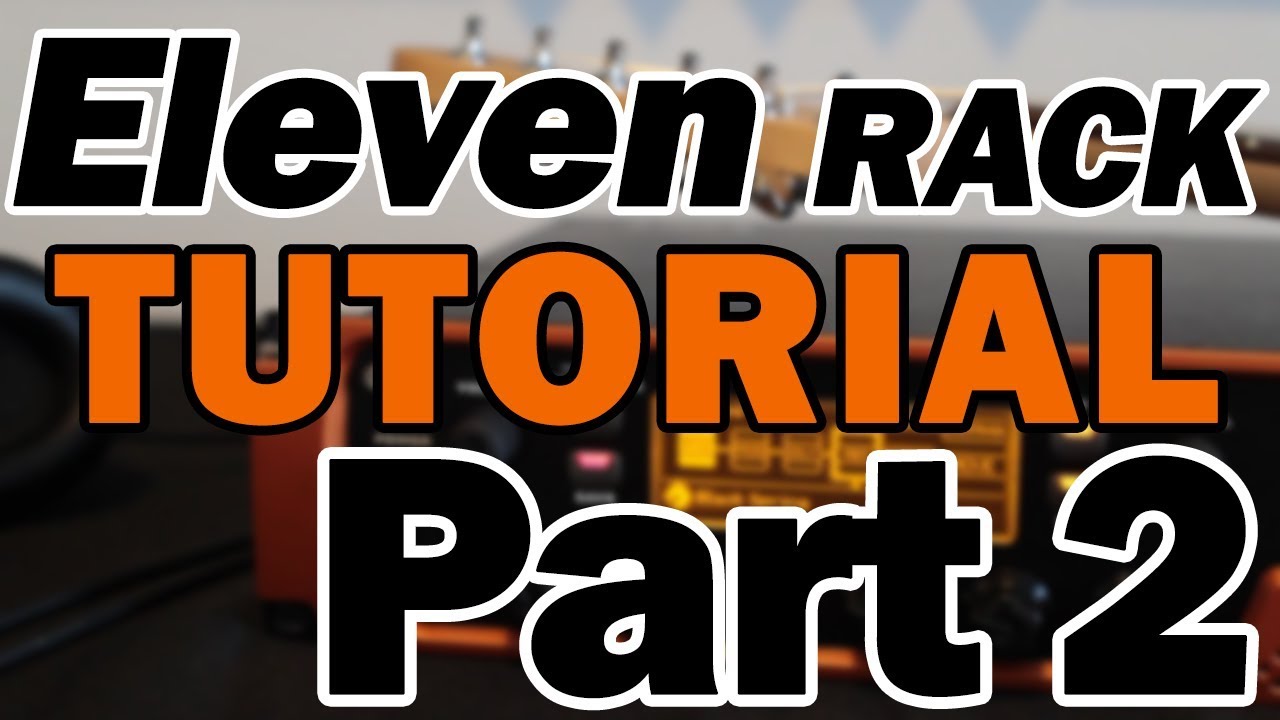 Учебное пособие и обзор Avid Eleven Rack (часть 2) — настройка оборудования, настройки усилителей...