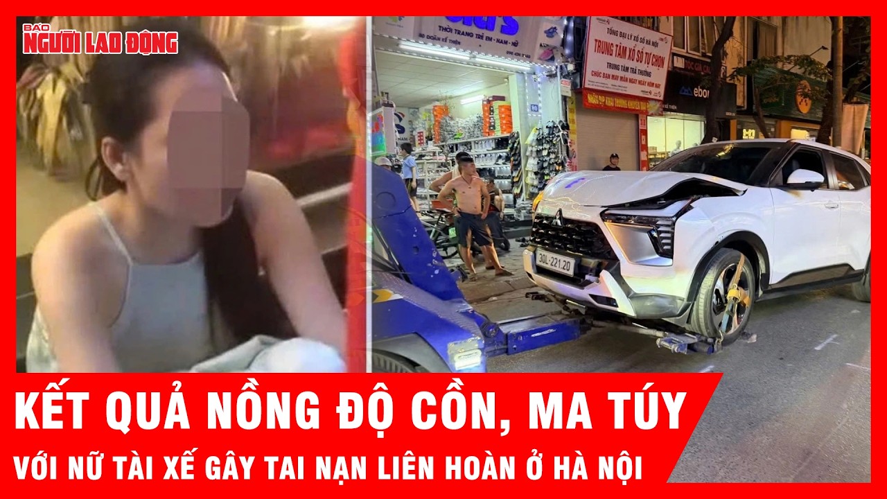 Kết quả đo nồng độ cồn, ma t&uacute;y với c&ocirc; g&aacute;i điều khiển xế hộp g&acirc;y tai nạn li&ecirc;n ho&agrave;n ở H&agrave; Nội | Tin tức