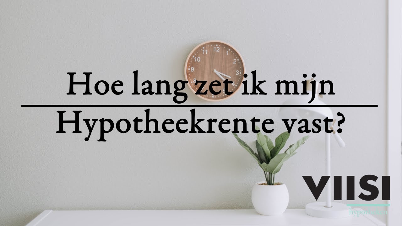Hoe lang zet ik mijn hypotheekrente vast? Viisi Hypotheek Tip