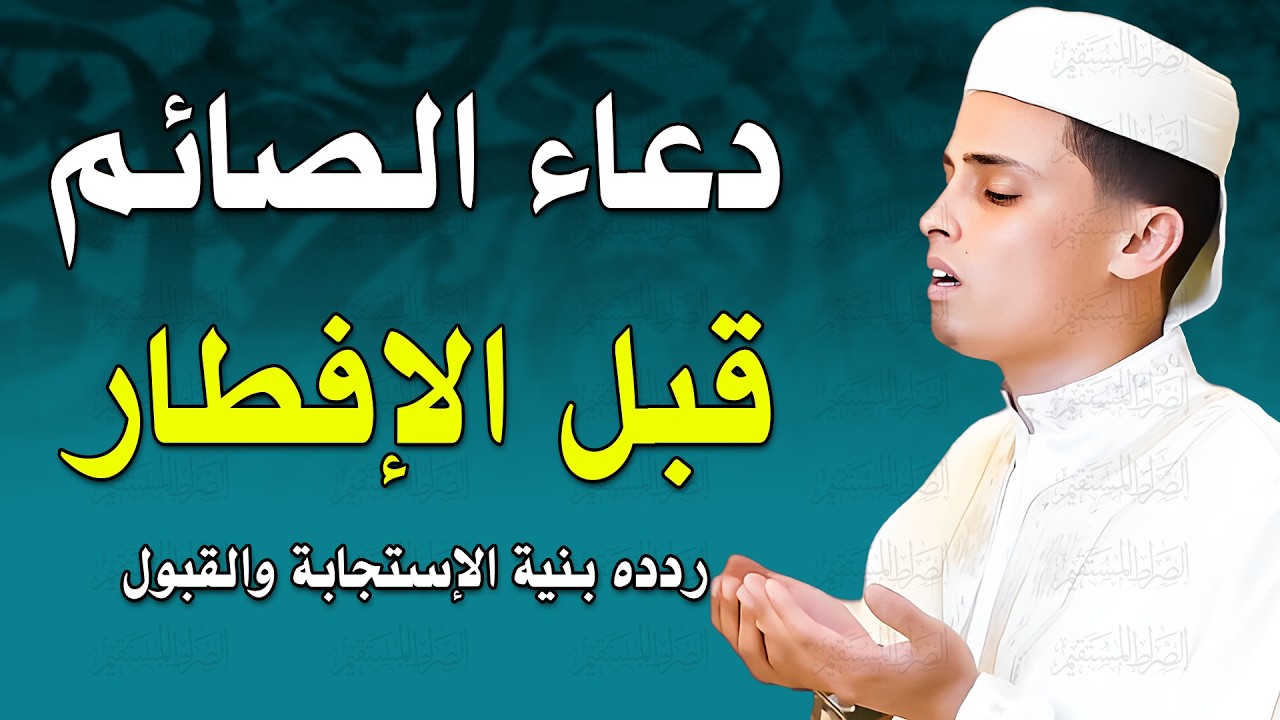 دعاء الصائم قبل الإفطار, أجمل دعاء فى شهر رمضان المبارك لجلب الرزق والفرج العاجل وقضاء الحوائج