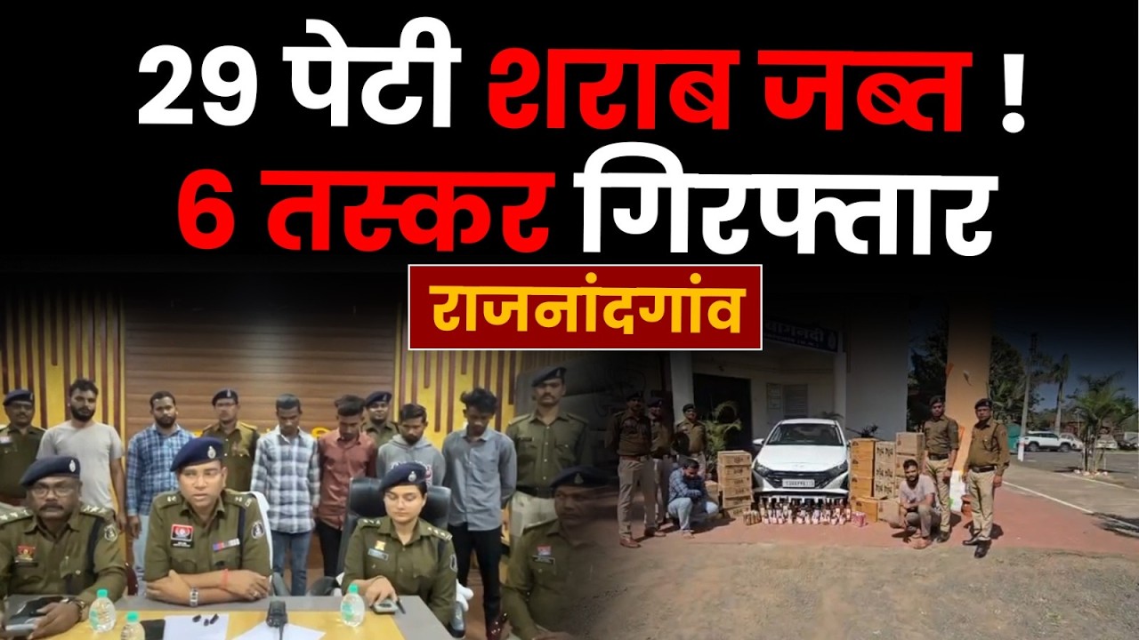 29 पेटी शराब जब्त! RAJNANDGAON में 6 तस्कर गिरफ्तार