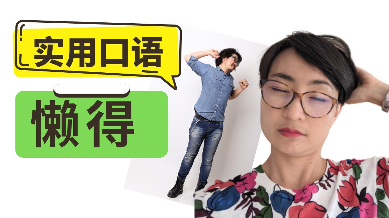 0296G. 实用口语表达【懒得 lǎn de】-  Improve Chinese Speaking Skills - Real life Chinese