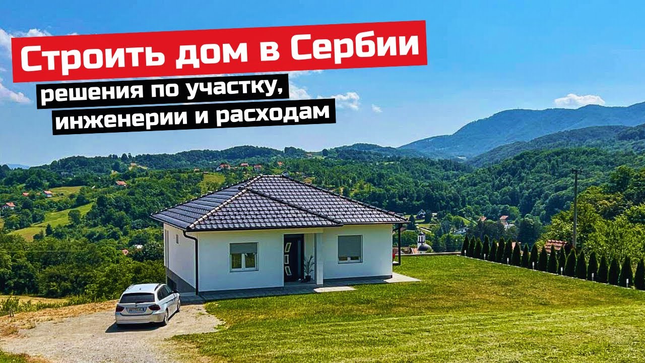 Построить дом в Сербии. Выбор участка, типы домов, инженерные решения, бесплатное электричество