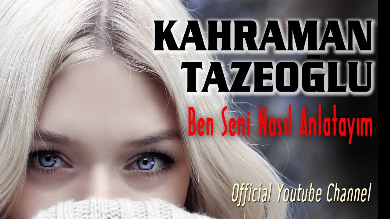Kahraman Tazeoğlu  - Ben Seni Nasıl Anlatayım Ki