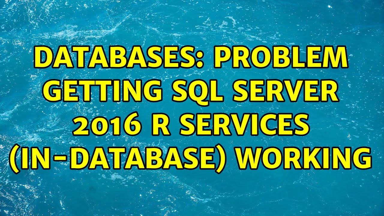 Databases: Problem getting SQL Server 2016 R Services (In-Database) working (3 Solutions!!)