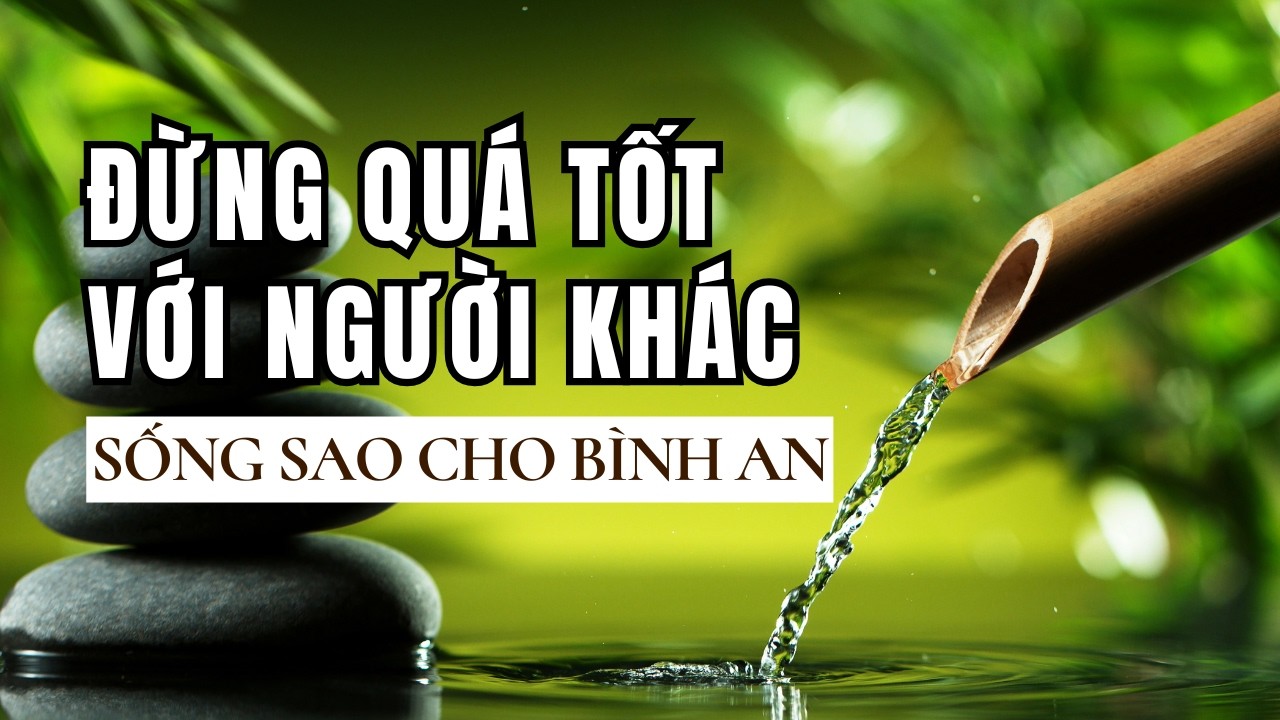 SỐNG Ở ĐỜI ĐỪNG QUÁ TỐT, ĐỪNG QUÁ RỘNG RÃI - LÒNG TỐT ĐẶT SAI CHỖ | SỐNG AN NHIÊN | CHỮA LÀNH